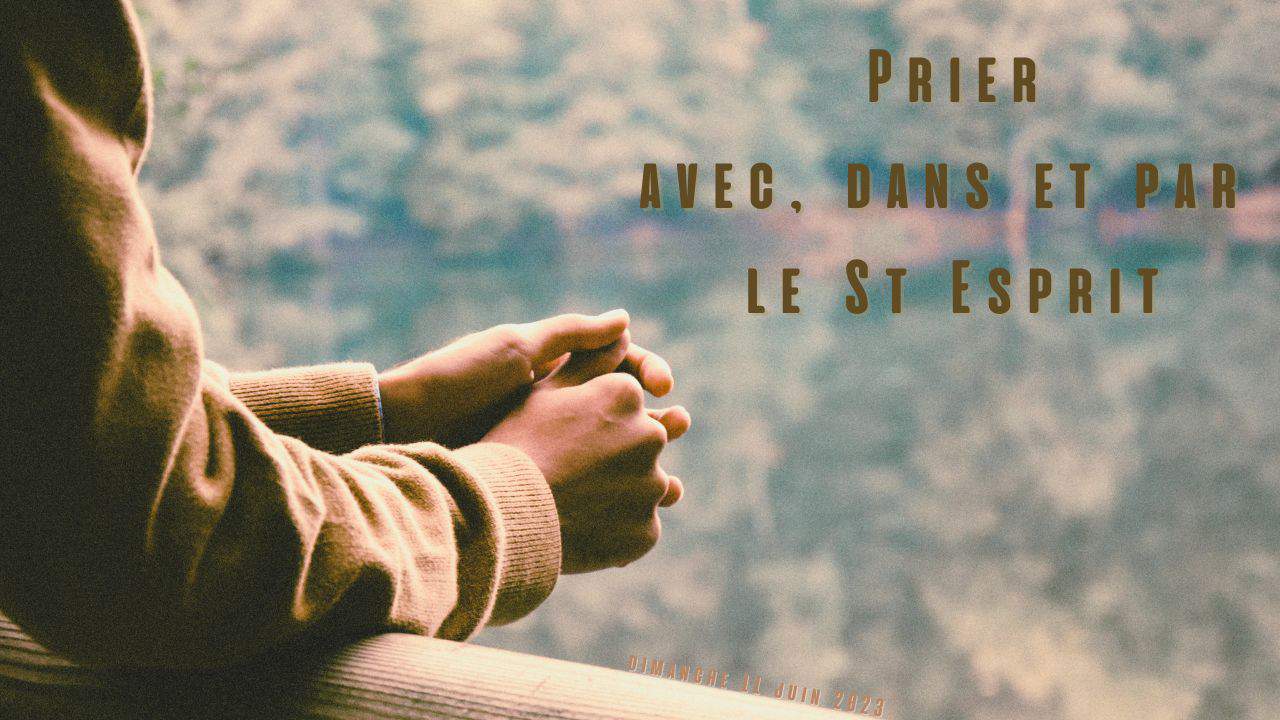 Prier avec, dans et par le St Esprit Eglise ADD Montpellier La Mosson
